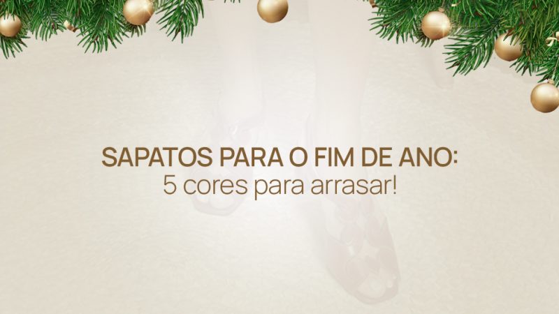 Sapatos para o fim de ano: 5 cores para arrasar!